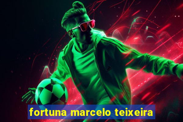 fortuna marcelo teixeira